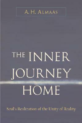 Inner Journey Home: The Soul's Realization of the Unity of Reality by A. H. Almaas
