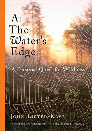 At the Water's Edge: A Personal Quest for Wildness by John Lister-Kaye
