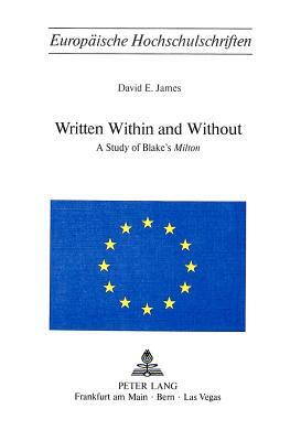 Written Within and Without: A Study of Blake's -Milton- by David E. James
