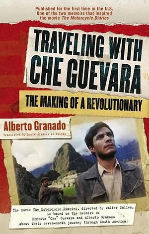 Traveling with Che Guevara: The Making of a Revolutionary by Alberto Granado