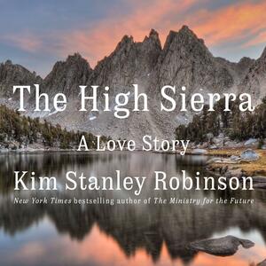 The High Sierra: A Love Story by Kim Stanley Robinson