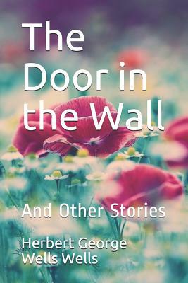 The Door in the Wall and Other Stories Herbert George Wells by H.G. Wells
