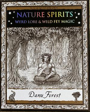 Nature Spirits: Wyrd Lore and Wild Fey Magic by Danu Forest