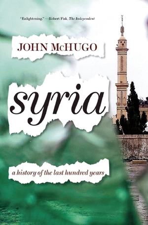 Syria: A History of the Last Hundred Years by John McHugo