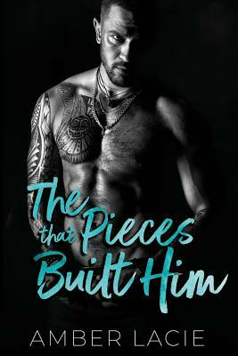 The Pieces that Built Him: The Pieces that Built Him, Pieces Collection Book Two by Amber Lacie