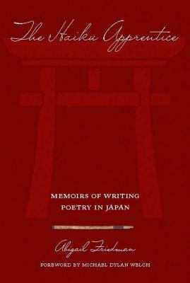 The Haiku Apprentice: Memoirs of Writing Poetry in Japan by Abigail Friedman