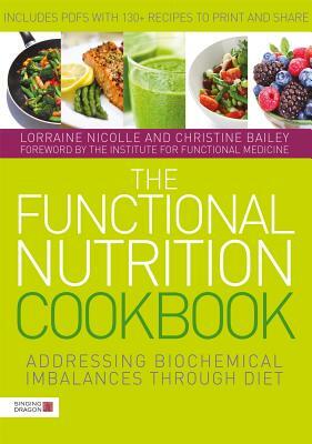 The Functional Nutrition Cookbook: Addressing Biochemical Imbalances Through Diet by Lorraine Nicolle, Christine Bailey