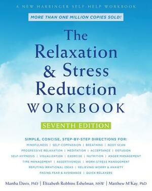 The Relaxation and Stress Reduction Workbook by Matthew McKay, Martha Davis, Elizabeth Robbins Eshelman