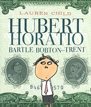 Hubert Horatio Bartle Bobton-Trent by Lauren Child
