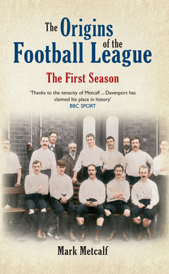 The Origins of the Football League: The First Season 1888/89 by Mark Metcalf