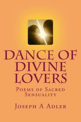 Dance of Divine Lovers: Love Poems by Joseph A. Adler