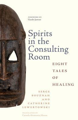 Spirits in the Consulting Room: Eight Tales of Healing by Catherine Lewertowski, Serge Bouznah