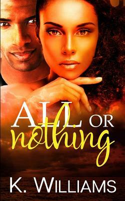 All Or Nothing by K. Williams
