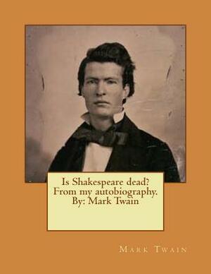 Is Shakespeare dead? From my autobiography. By: Mark Twain by Mark Twain