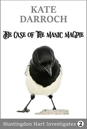 The Case of The Manic Magpie by Kate Darroch