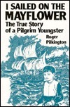 I Sailed on the Mayflower: The True Story of a Pilgrim Youngster by Roger Pilkington