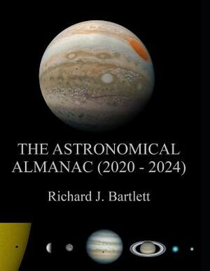 The Astronomical Almanac (2020 - 2024): A Comprehensive Guide to Night Sky Events by Richard J. Bartlett