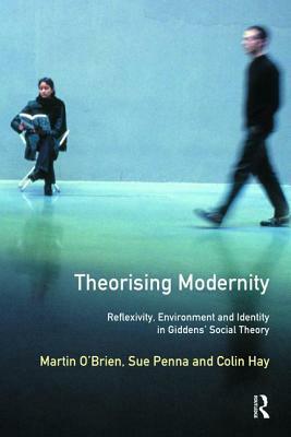 Theorising Modernity: Reflexivity, Environment & Identity in Giddens' Social Theory by Martin O'Brien