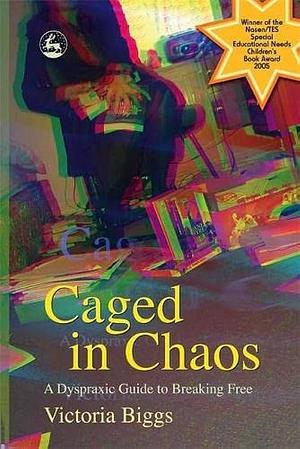 Caged in Chaos: A Dyspraxic Guide to Breaking Free by Victoria Biggs, Victoria Biggs