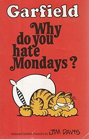 Garfield: Why Do You Hate Mondays? by Jim Davis