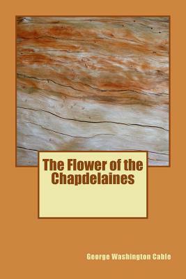 The Flower of the Chapdelaines by George Washington Cable