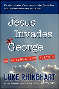 Jesus Invades George: An Alternative History by Luke Rhinehart
