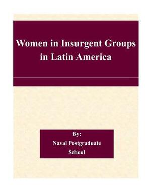 Women in Insurgent Groups in Latin America by Naval Postgraduate School