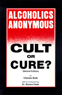 Alcoholics Anonymous: Cult or Cure by Charles Bufe