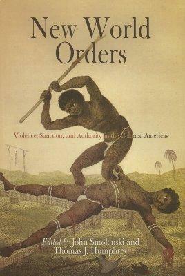 New World Orders: Violence, Sanction, and Authority in the Colonial Americas by John Smolenski