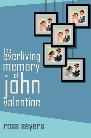 The Everliving Memory of John Valentine by Ross Sayers
