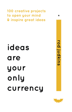 Ideas Are Your Only Currency by Rod Judkins