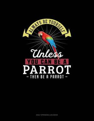Always Be Yourself Unless You Can Be A Parrot Then Be A Parrot: 6 Columns Columnar Pad by Blue Cloud Novelty