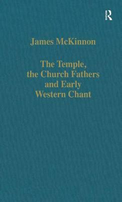 The Temple, the Church Fathers and Early Western Chant by James McKinnon