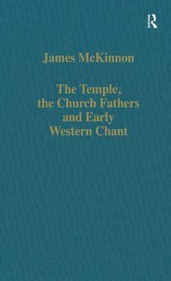 The Temple, the Church Fathers and Early Western Chant by James McKinnon