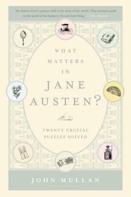What Matters in Jane Austen?: Twenty Crucial Puzzles Solved by John Mullan
