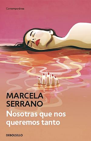 Nosotras que nos queremos tanto  by Marcela Serrano