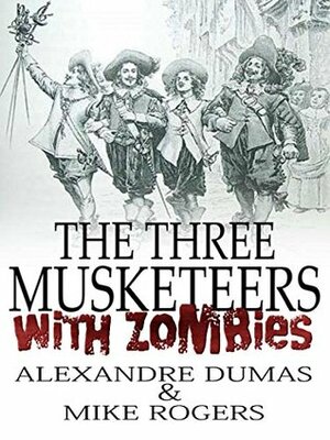 The Three Musketeers: With Zombies by Alexandre Dumas, Mike Rogers