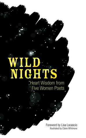 Wild Nights: Heart Wisdom from Five Women Poets by Lisa Locascio, Amy Lowell, Claire Whitmore, Edna St. Vincent Millay, Sara Teasdale, Sappho, Emily Dickinson