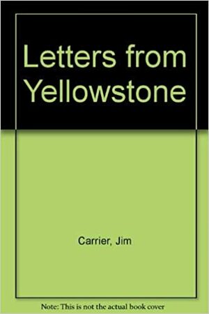 Letters from Yellowstone by Jim Carrier