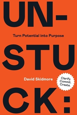Unstuck: Turn Potential Into Purpose by David Skidmore