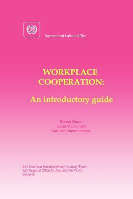 Workplace cooperation. An introductory guide by Caroline Vandenabeele, Robert Heron, David MacDonald