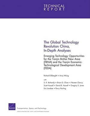 The Global Technology Revolution China, In-Depth Analyses: Emerging Technology Opportunities for the Tianjin Binhai New Area (Tbna) and the Tianjin Ec by Richard Silberglitt, Anny Wong