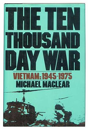 The Ten Thousand Day War: Vietnam 1945-1975 by Michael Maclear