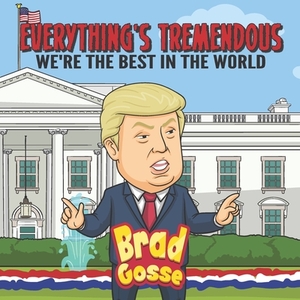 Everything's Tremendous: We're The Best In The World by Brad Gosse