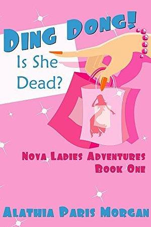 Ding Dong! Is She Dead? : Nova Ladies Adventures Book # 1 by Alathia Paris Morgan, Alathia Paris Morgan