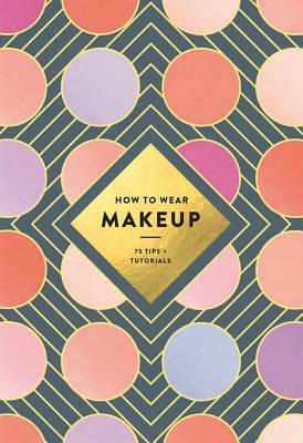 How to Wear Makeup: 75 Tips + Tutorials by MacKenzie Wagoner