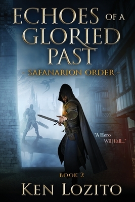 Echoes of a Gloried Past: Book Two of the Safanarion Order by Ken Lozito