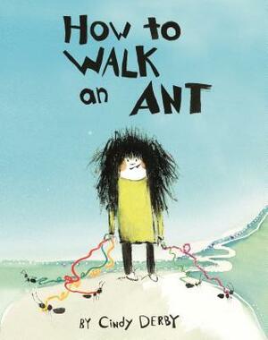 How to Walk an Ant by Cindy Derby