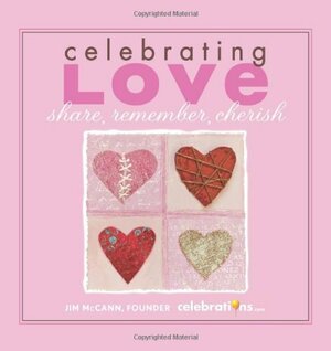 Celebrating Love: Share, Remember, Cherish by Jim McCann