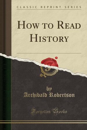 How to Read History by Archibald Robertson